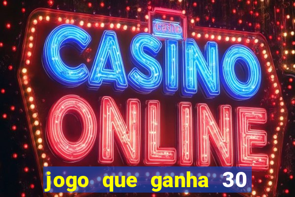 jogo que ganha 30 reais no cadastro